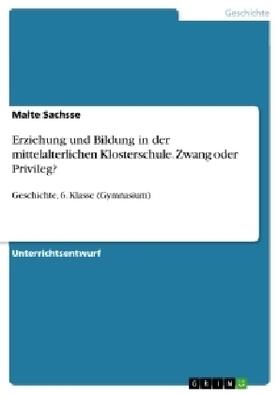 Sachsse |  Erziehung und Bildung in der mittelalterlichen Klosterschule. Zwang oder Privileg? | Buch |  Sack Fachmedien