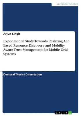 Singh |  Experimental Study Towards Realizing Ant Based Resource Discovery and Mobility Aware Trust Management for Mobile Grid Systems | Buch |  Sack Fachmedien