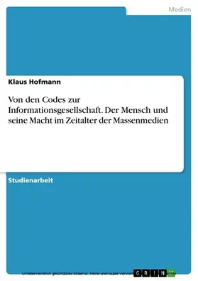 Hofmann |  Von den Codes zur Informationsgesellschaft. Der Mensch und seine Macht im Zeitalter der Massenmedien | eBook | Sack Fachmedien