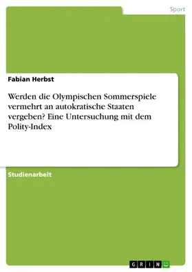 Herbst |  Werden die Olympischen Sommerspiele vermehrt an autokratische Staaten vergeben? Eine Untersuchung mit dem Polity-Index | eBook | Sack Fachmedien