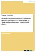 Schneider |  Die Internationalisierung von Vereinen der deutschen Fußballbundesliga. Analyse der Markenbekanntheit in der Volksrepublik China | Buch |  Sack Fachmedien