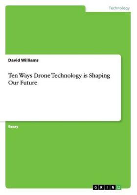 Williams | Ten Ways Drone Technology is Shaping Our Future | Buch | 978-3-668-09904-3 | www.sack.de