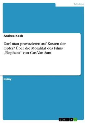 Koch |  Darf man provozieren auf Kosten der Opfer? Über die Moralität des Films "Elephant" von Gus Van Sant | Buch |  Sack Fachmedien