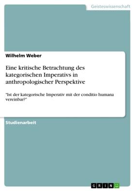 Weber |  Eine kritische Betrachtung des kategorischen Imperativs in anthropologischer Perspektive | Buch |  Sack Fachmedien