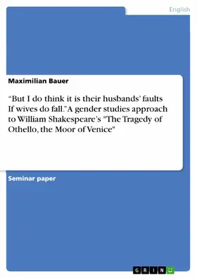 Bauer |  “But I do think it is their husbands’ faults If wives do fall.” A gender studies approach to William Shakespeare’s "The Tragedy of Othello, the Moor of Venice" | eBook | Sack Fachmedien