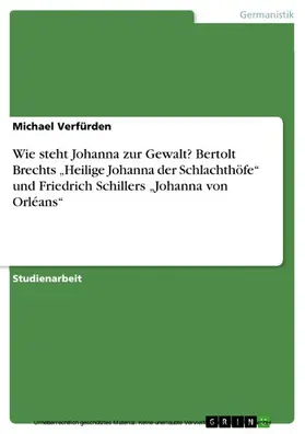 Verfürden |  Wie steht Johanna zur Gewalt? Bertolt Brechts "Heilige Johanna der Schlachthöfe" und Friedrich Schillers "Johanna von Orléans" | eBook | Sack Fachmedien