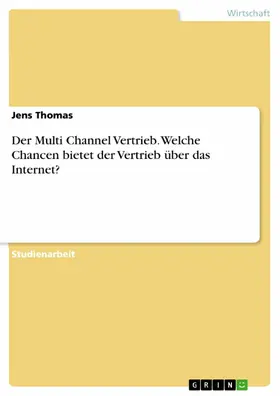 Thomas |  Der Multi Channel Vertrieb. Welche Chancen bietet der Vertrieb über das Internet? | eBook | Sack Fachmedien