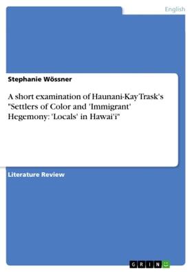 Wössner |  A short examination of Haunani-Kay Trask's "Settlers of Color and 'Immigrant' Hegemony: 'Locals' in Hawai'i" | Buch |  Sack Fachmedien