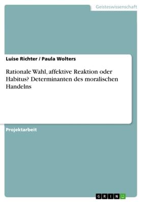 Richter / Wolters |  Rationale Wahl, affektive Reaktion oder Habitus? Determinanten des moralischen Handelns | Buch |  Sack Fachmedien