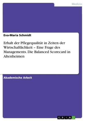 Schmidt |  Erhalt der Pflegequalität in Zeiten der Wirtschaftlichkeit - Eine Frage des Managements. Die Balanced Scorecard in Altenheimen | Buch |  Sack Fachmedien