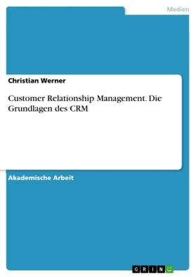 Werner | Customer Relationship Management. Die Grundlagen des CRM | Buch | 978-3-668-14385-2 | sack.de