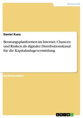 Kunz |  Beratungsplattformen im Internet. Chancen und Risiken als digitaler Distributionskanal für die Kapitalanlagevermittlung | Buch |  Sack Fachmedien