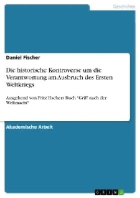 Fischer |  Die historische Kontroverse um die Verantwortung am Ausbruch des Ersten Weltkriegs | Buch |  Sack Fachmedien