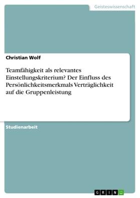 Wolf |  Teamfähigkeit als relevantes Einstellungskriterium? Der Einfluss des Persönlichkeitsmerkmals Verträglichkeit auf die Gruppenleistung | Buch |  Sack Fachmedien