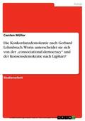 Müller |  Die Konkordanzdemokratie nach Gerhard Lehmbruch. Worin unterscheidet sie sich von der „consociational democracy“ und der Konsensdemokratie nach Lijphart? | eBook | Sack Fachmedien