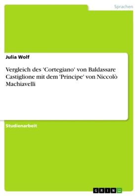 Wolf |  Vergleich des 'Cortegiano' von Baldassare Castiglione mit dem 'Principe' von Niccolò Machiavelli | Buch |  Sack Fachmedien