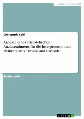 Kehl |  Aspekte eines aristotelischen Analyserahmens für die Interpretation von Shakespeares "Troilus and Cressida" | eBook | Sack Fachmedien