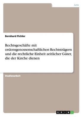 Pichler |  Rechtsgeschäfte mit ordensgenossenschaftlichen Rechtsträgern und die rechtliche Einheit zeitlicher Güter, die der Kirche dienen | Buch |  Sack Fachmedien