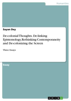 Dey |  De-colonial Thoughts. De-linking Epistemology, Rethinking Contemporaneity and De-colonizing the Screen | Buch |  Sack Fachmedien