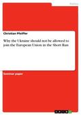 Pfeiffer |  Why the Ukraine should not be allowed to join the European Union in the Short Run | Buch |  Sack Fachmedien