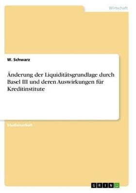 Schwarz |  Änderung der Liquiditätsgrundlage durch Basel III und deren Auswirkungen für Kreditinstitute | Buch |  Sack Fachmedien