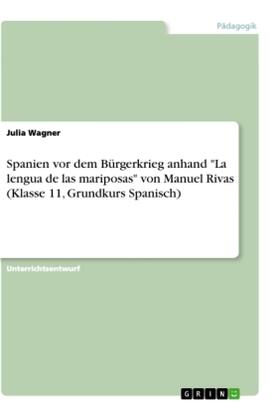 Wagner | Spanien vor dem Bürgerkrieg anhand "La lengua de las mariposas" von Manuel Rivas (Klasse 11, Grundkurs Spanisch) | Buch | 978-3-668-16538-0 | sack.de
