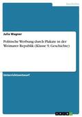 Wagner |  Politische Werbung durch Plakate in der Weimarer Republik (Klasse 9, Geschichte) | Buch |  Sack Fachmedien