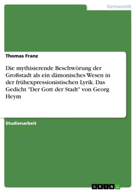 Franz |  Die mythisierende Beschwörung der Großstadt als ein dämonisches Wesen in der frühexpressionistischen Lyrik. Das Gedicht "Der Gott der Stadt" von Georg Heym | Buch |  Sack Fachmedien
