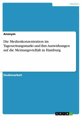 Anonym | Die Medienkonzentration im Tageszeitungsmarkt und ihre Auswirkungen auf die Meinungsvielfalt in Hamburg | E-Book | sack.de