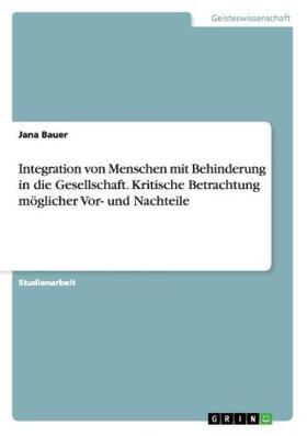 Bauer |  Integration von Menschen mit Behinderung in die Gesellschaft. Kritische Betrachtung möglicher Vor- und Nachteile | Buch |  Sack Fachmedien
