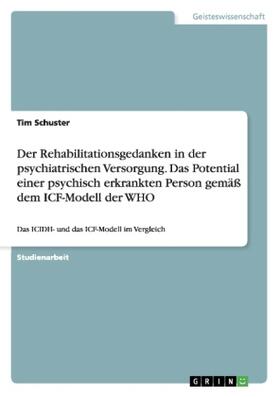 Schuster |  Der Rehabilitationsgedanken in der psychiatrischen Versorgung. Das Potential einer psychisch erkrankten Person gemäß dem ICF-Modell der WHO | Buch |  Sack Fachmedien