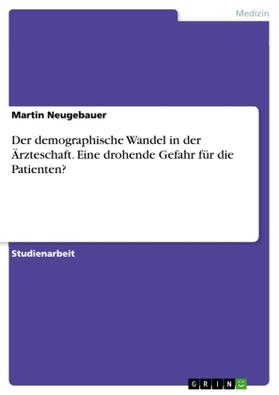 Neugebauer |  Der demographische Wandel in der Ärzteschaft. Eine drohende Gefahr für die Patienten? | Buch |  Sack Fachmedien