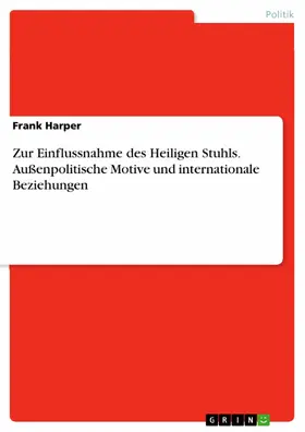 Harper |  Zur Einflussnahme des Heiligen Stuhls. Außenpolitische Motive und internationale Beziehungen | eBook | Sack Fachmedien
