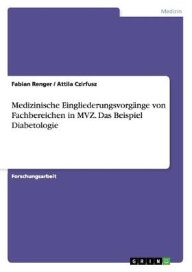 Renger / Czirfusz | Medizinische Eingliederungsvorgänge von Fachbereichen in MVZ. Das Beispiel Diabetologie | Buch | 978-3-668-18795-5 | sack.de