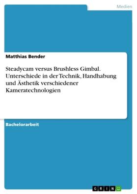 Bender |  Steadycam versus Brushless Gimbal. Unterschiede in der Technik, Handhabung und Ästhetik verschiedener Kameratechnologien | Buch |  Sack Fachmedien