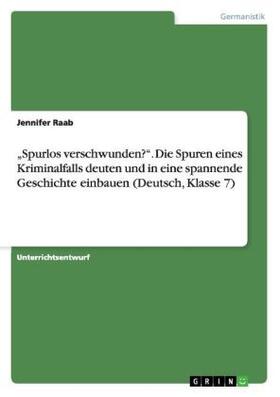 Raab |  "Spurlos verschwunden?". Die Spuren eines Kriminalfalls deuten und in eine spannende Geschichte einbauen (Deutsch, Klasse 7) | Buch |  Sack Fachmedien