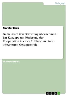Raab |  Gemeinsam Verantwortung übernehmen. Ein Konzept zur Förderung der Kooperation in einer 7. Klasse an einer integrierten Gesamtschule | Buch |  Sack Fachmedien