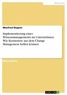 Wagner |  Implementierung eines Wissensmanagements im Unternehmen. Wie Kenntnisse aus dem Change Management helfen können | eBook | Sack Fachmedien