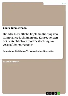 Zimmermann |  Die arbeitsrechtliche Implementierung von Compliance-Richtlinien und Konsequenzen bei Bestechlichkeit und Bestechung im geschäftlichen Verkehr | eBook | Sack Fachmedien