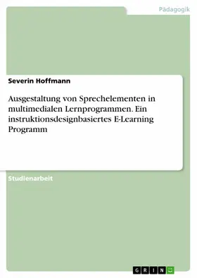 Hoffmann |  Ausgestaltung von Sprechelementen in multimedialen Lernprogrammen. Ein instruktionsdesignbasiertes E-Learning Programm | eBook | Sack Fachmedien