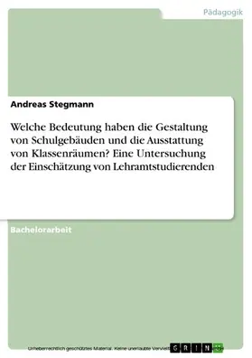 Stegmann |  Welche Bedeutung haben die Gestaltung von Schulgebäuden und die Ausstattung von Klassenräumen? Eine Untersuchung der Einschätzung von Lehramtstudierenden | eBook | Sack Fachmedien