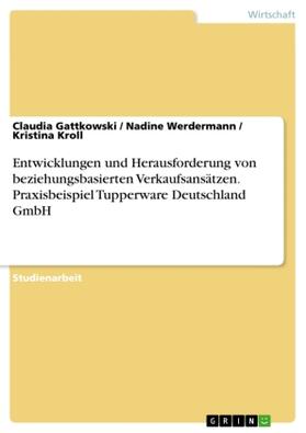 Gattkowski / Kroll / Werdermann |  Entwicklungen und Herausforderung von beziehungsbasierten Verkaufsansätzen. Praxisbeispiel Tupperware Deutschland GmbH | Buch |  Sack Fachmedien