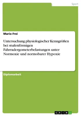 Frei |  Untersuchung physiologischer Kenngrößen bei stufenförmigen Fahrradergometerbelastungen unter Normoxie und normobarer Hypoxie | eBook | Sack Fachmedien