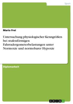 Frei |  Untersuchung physiologischer Kenngrößen bei stufenförmigen Fahrradergometerbelastungen unter Normoxie und normobarer Hypoxie | Buch |  Sack Fachmedien