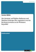 Müller |  Die Attentate auf Walther Rathenau und Matthias Erzberger. Wie organisiert war der Rechtsterrorismus in der Weimarer Republik? | eBook | Sack Fachmedien
