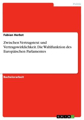 Herbst |  Zwischen Vertragstext und Vertragswirklichkeit. Die Wahlfunktion des Europäischen Parlamentes | Buch |  Sack Fachmedien