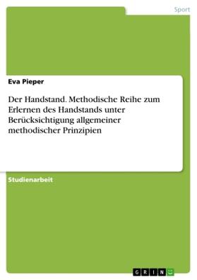 Pieper |  Der Handstand. Methodische Reihe zum Erlernen des Handstands unter Berücksichtigung allgemeiner methodischer Prinzipien | Buch |  Sack Fachmedien