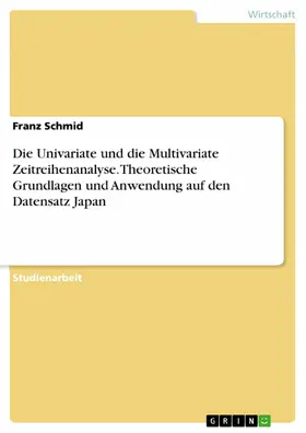 Schmid |  Die Univariate und die Multivariate Zeitreihenanalyse. Theoretische Grundlagen und Anwendung auf den Datensatz Japan | eBook | Sack Fachmedien