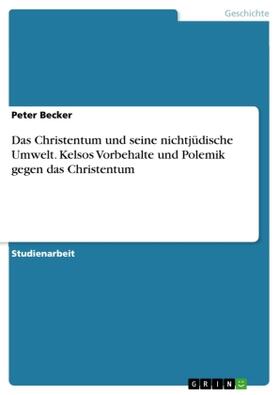 Becker | Das Christentum und seine nichtjüdische Umwelt. Kelsos Vorbehalte und Polemik gegen das Christentum | Buch | 978-3-668-24667-6 | sack.de