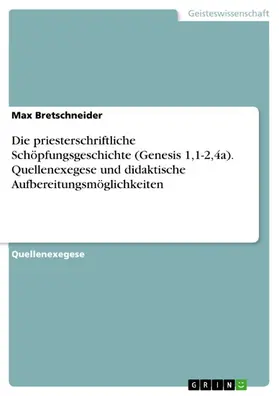 Bretschneider |  Die priesterschriftliche Schöpfungsgeschichte (Genesis 1,1-2,4a). Quellenexegese und didaktische Aufbereitungsmöglichkeiten | eBook | Sack Fachmedien